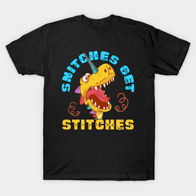 Snitches Get Stitches Funny Dinosaurs Unicorn T-Shirt by alcoshirts